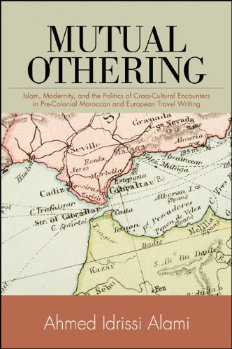 Mutual Othering: Islam, Modernity, and the Politics of Cross-Cultural Encounters in Pre-Colonial Moroccan and European Travel Writing