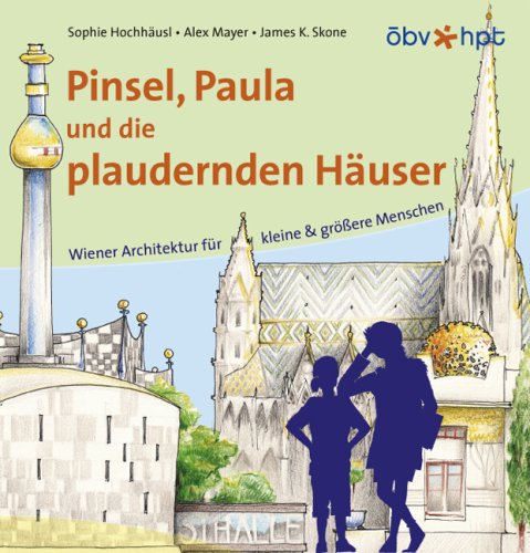 Pinsel, Paula und die plaudernden Häuser: Wiener Architektur für kleine & grössere Menschen Pinsel, Paula und die plaudernden Häuser: Wiener Architektur für kleine & grössere Menschen