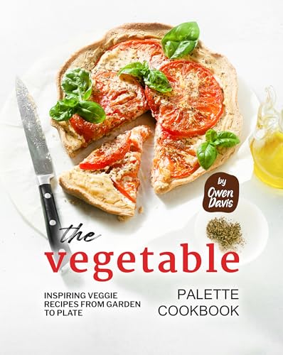 The Vegetable Palette Cookbook: Inspiring Veggie Recipes from Garden to Plate
