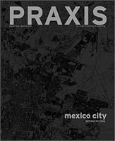 Praxis : Journal of Writing and Building, Issue 2, "Mexico City: Projects from the Megacity." 0970314027 Book Cover