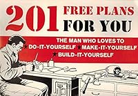 201 free plans for you;: The man who loves to do-it-yourself, make-it-yourself, build-it-yourself, B0006CBZQA Book Cover