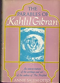 Parables of Kahlil Gibran : An Interpretation of the Writings and Art of the Author of "The Prophet"
