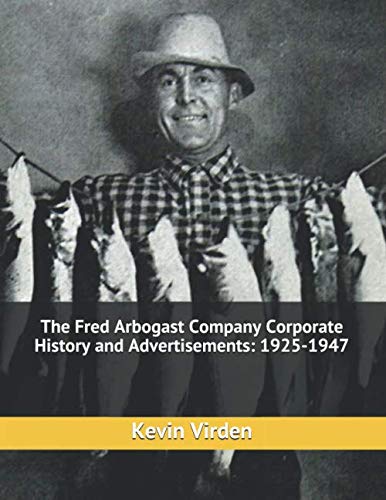The Fred Arbogast Company Corporate History and Advertisements: 1925-1947 (Fred Arbogast, Company, and Company, Incorporated History)