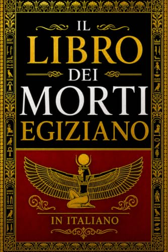 Il Libro dei Morti Egiziano in italiano (Antico Egitto) : La Guida Mistica al Viaggio nell’Oltre e alla Vita Eterna : I Testi Sacri dell’Aldilà, i ... e i Segreti della Sapienza dei Faraoni .