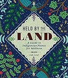 Held by the Land: A Guide to Indigenous Plants for Wellness - Leigh Joseph 