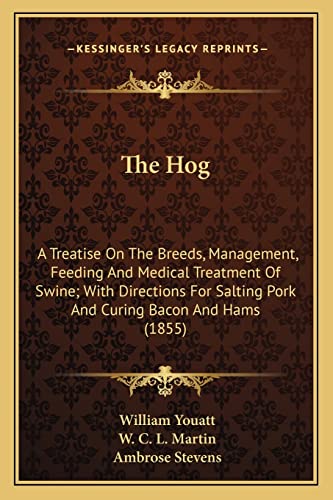 The Hog: A Treatise On The Breeds, Management, Feeding And Medical Treatment Of Swine; With Directions For Salting Pork And Curing Bacon And Hams (1855)