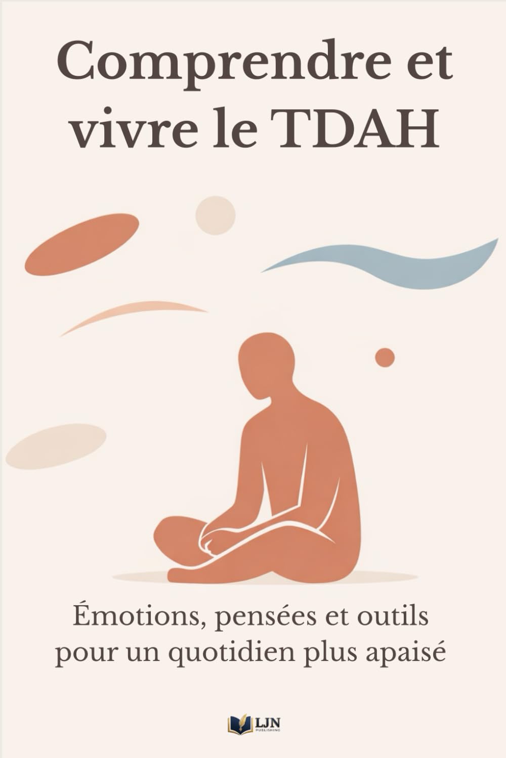 Comprendre et vivre le TDAH: Émotions, pensées et outils concrets pour réguler ses émotions et construire un quotidien plus apaisé (TDAH et moi)