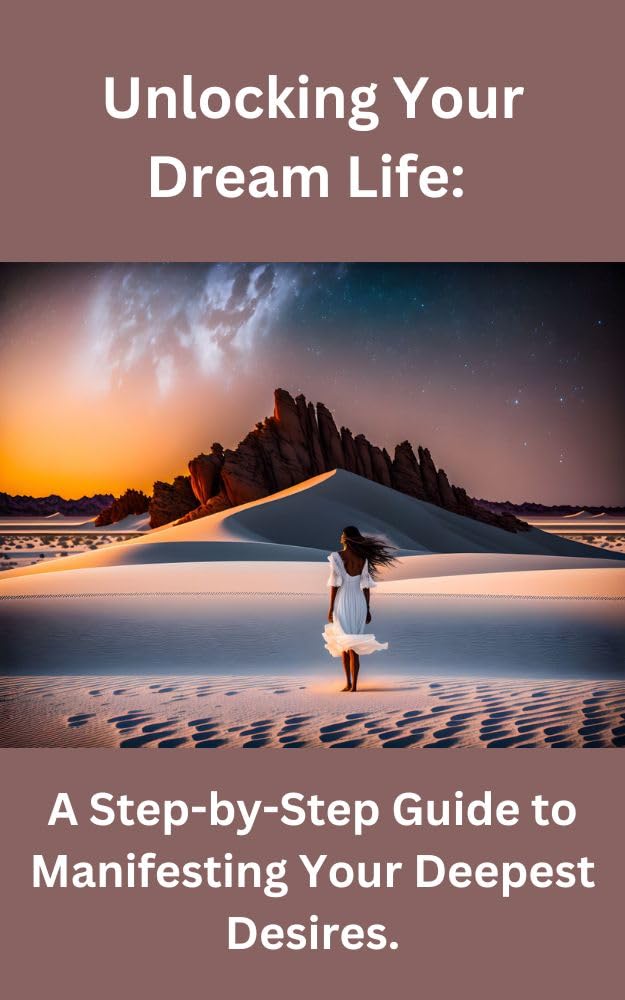 "Unlocking Your Dream Life A StepbyStep Guide to Manifesting Your
