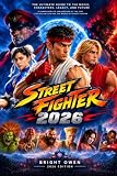 STREET FIGHTER 2026: The Ultimate Guide to the Movie, Characters, Legacy, and Future: A Comprehensive Exploration of the 2026 Live-Action Film and the World of Street Fighter
