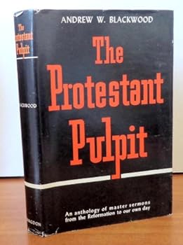 The Protestant pulpit: An anthology of master sermons from the Reformation to our own day