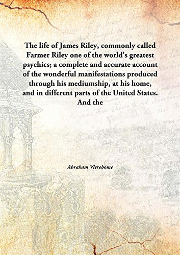 The life of James Riley, commonly called Farmer Riley one of the world ...