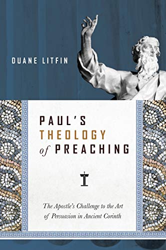  Paul's Theology of Preaching: The Apostle's Challenge to the Art of Persuasion in Ancient Corinth Francais PDF