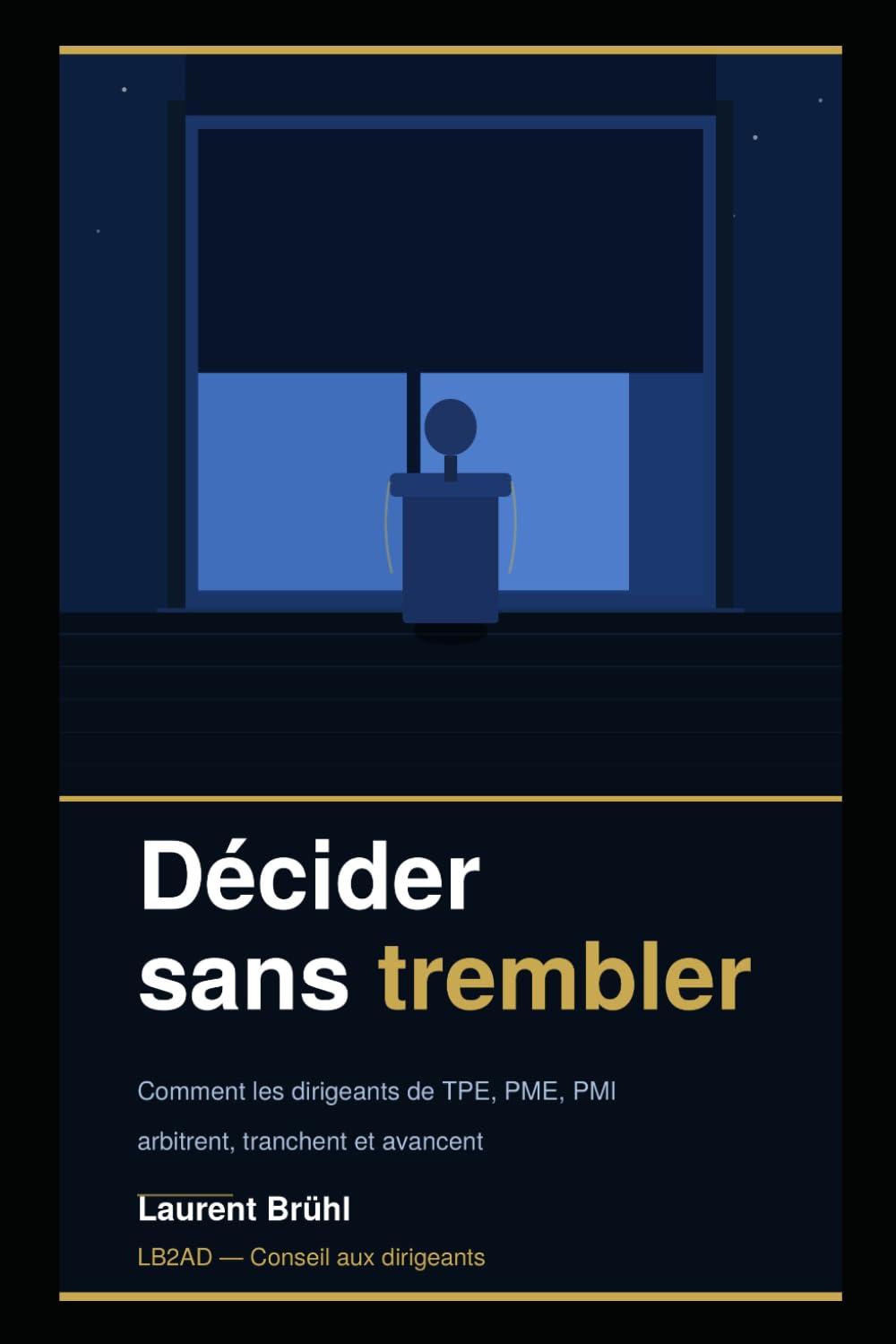 Décider sans trembler: Comment les dirigeants de TPE, PME, PMI arbitrent, tranchent et avancent