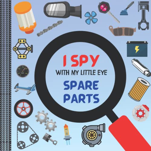 I Spy With My Little Eye Spare Parts: Find All Auto and Car Parts For Race Cars! Car Book For Toddlers 1-3! Car Book For Kids! I Spy Vehicles Parts!