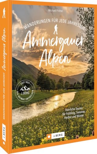 Wanderführer Bayern/Österreich – Wanderungen für jede Jahreszeit Ammergauer Alpen: Herrliche Touren für Frühling, Sommer, Herbst und Winter.