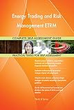 Energy Trading and Risk Management ETRM All-Inclusive Self-Assessment - More than 690 Success Criteria, Instant Visual Insights, Comprehensive Spreadsheet Dashboard, Auto-Prioritized for Quick Results