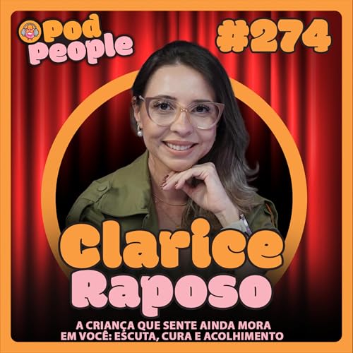 A dor que voc&ecirc; n&atilde;o percebe: Como os traumas moldam sua vida? com Clarice Raposo - PODPEOPLE #274