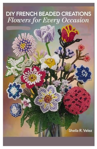 Diy French Beaded Creations: Flowers For Every Occasion