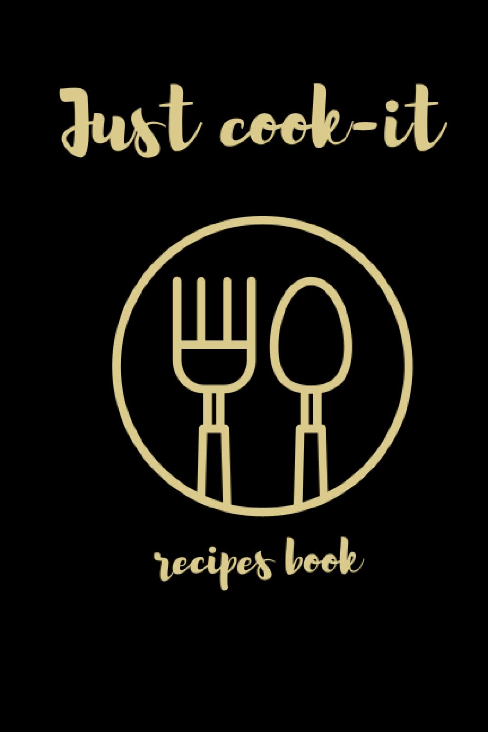Just cook-it recipes book: blank Recipe Book to Write In Your Own Recipes Food ,Cookbook Design Journal And Organizer To Collect Your Custom Special And Favorite Recipes And Notes