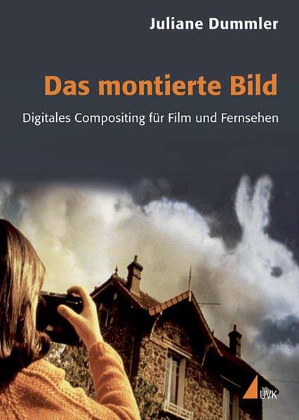 Das montierte Bild: Digitales Compositing für Film und Fernsehen (Praxis Film)