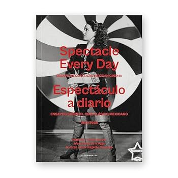 Spectacle Every Day / Espectáculo a diario: edited by / publicado por Alonso Díaz de la Vega & Jorge Javier Negrete Camacho