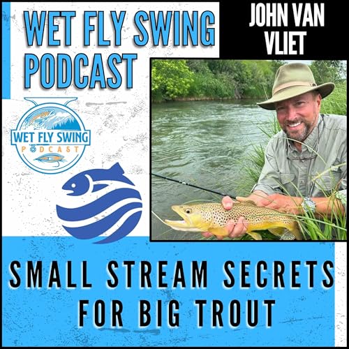 Driftless Fly Fishing Guide: Small Stream Secrets for Big Trout with John Van Vliet