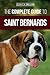 The Complete Guide to Saint Bernards: Choosing, Preparing for, Training, Feeding, Socializing, and Loving Your New Saint Bernard Puppy