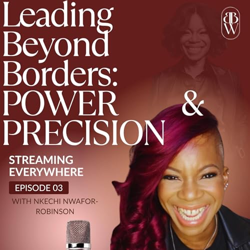 Power & Precision: Taking Strategic Risks and Leading Beyond Borders with Nkechi Nwafor-Robinson