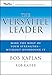 The Versatile Leader: Make the Most of Your Strengths Without Overdoing It