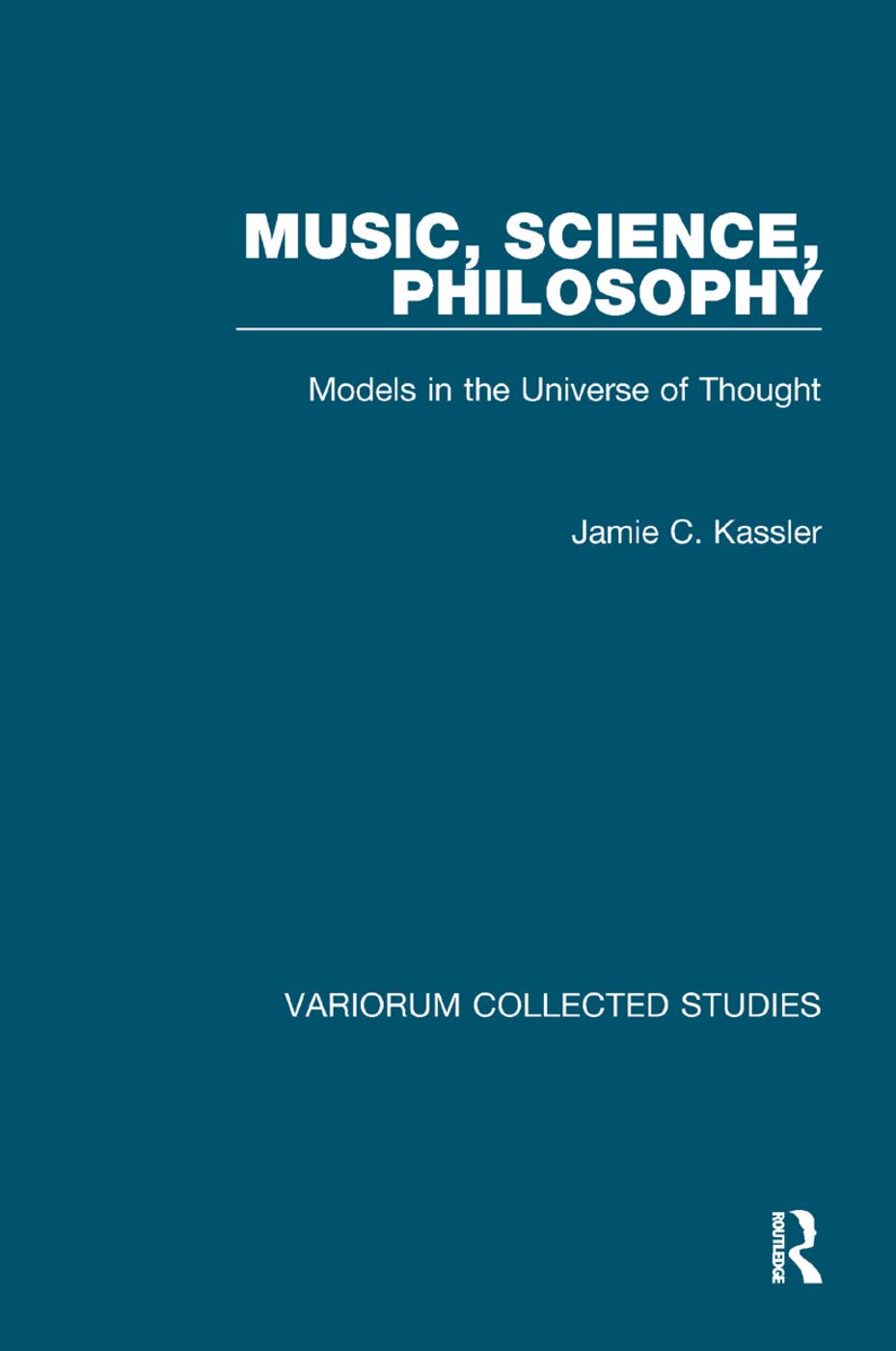 Music, Science, Philosophy: Models in the Universe of Thought (Variorum Collected Studies)