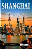 Shanghai Travels Guide 2025: Your Essential Guide to Discovering the Heart of Modern China (Guidebook Travel by Betty M. Meyer)