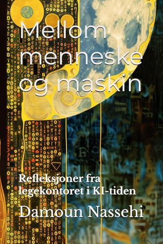 Mellom menneske og maskin: Refleksjoner fra legekontoret i KI-tiden (Norwegian Bokmal Edition)