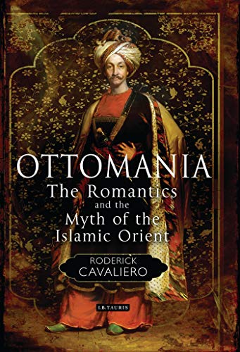 Ottomania: The Romantics and the Myth of the Islamic Orient (Library of Ottoman Studies)