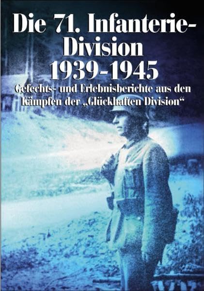 Die 71. Infanterie-Division 1939-1945: Gefechts- und Erlebnisberichte aus den Kämpfen der "Glückhaften Division"