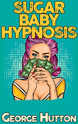 Sugar Baby Hypnosis Turn Any Man With A Pulse Into Your Personal Income Stream Kindle Edition By Hutton George Health Fitness Dieting Kindle Ebooks Amazon Com