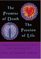 The Promise of Death, The Passion of Life: A Reflective Exploration of Death, Loss, and Living Fully 0977176304 Book Cover