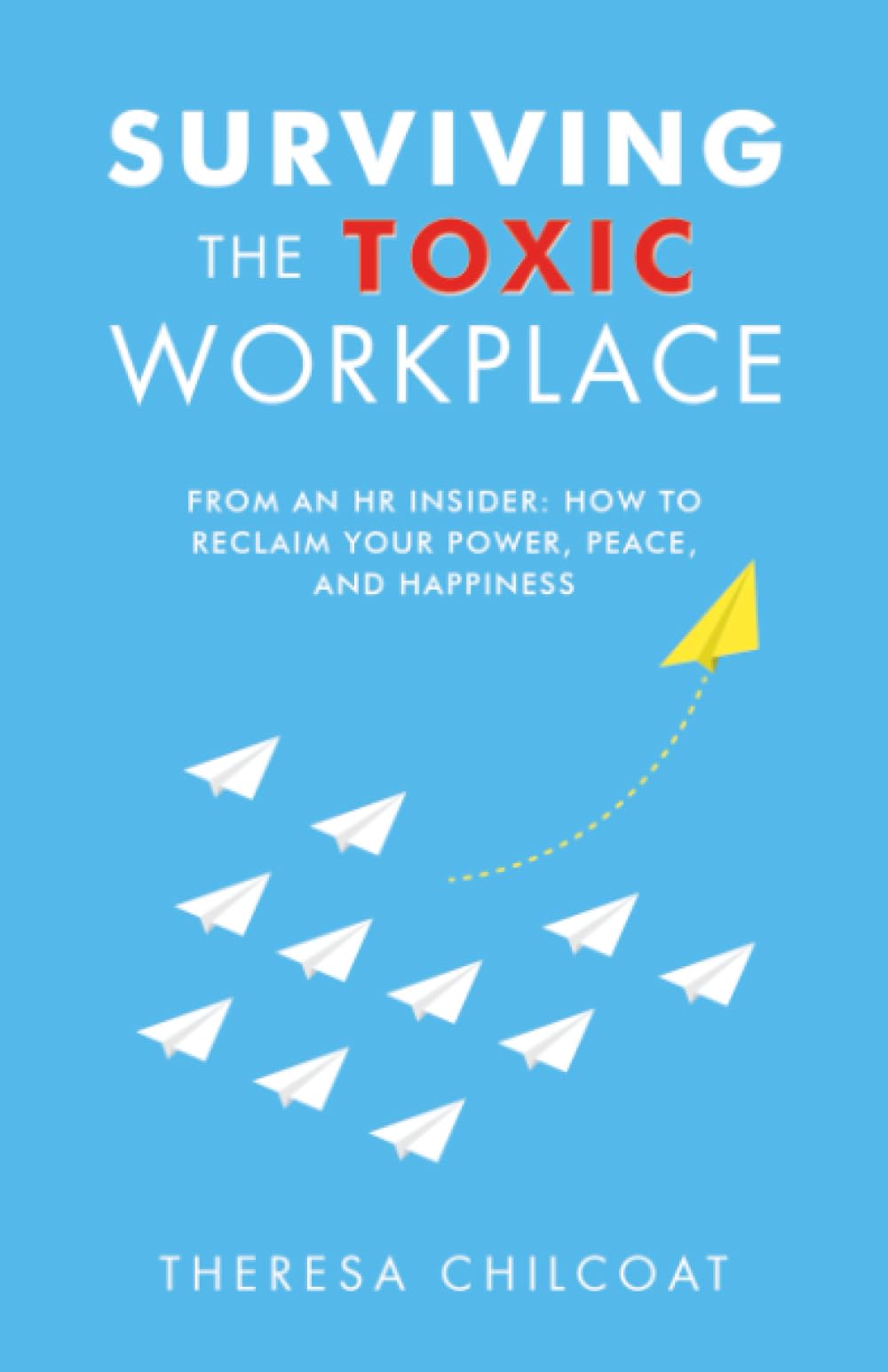 Surviving the Toxic Workplace: From an HR insider: How to Reclaim your Power, Peace, and Happiness