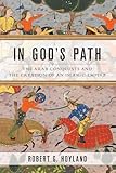 In God's Path: The Arab Conquests and the Creation of an Islamic Empire (Ancient Warfare and Civilization)