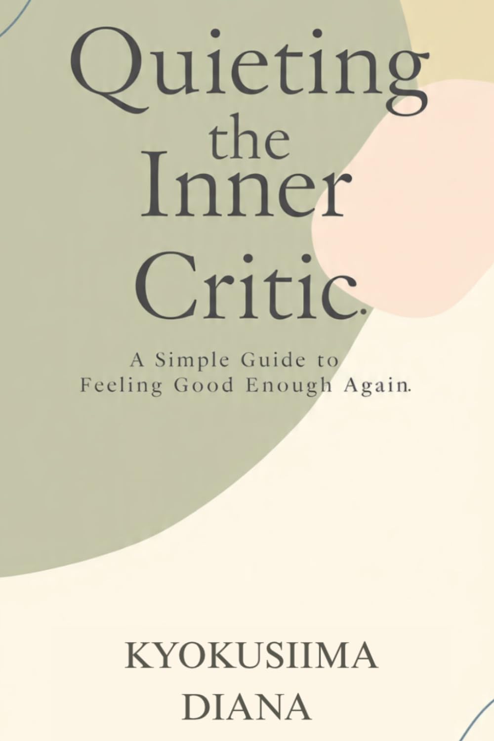 Quieting the Inner Critic: A Simple Guide to Feeling Good Enough Again. (You Get to Begin Again.)