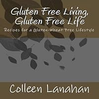 Gluten Free Living, Gluten Free Life: Recipes fpr a Gluten-Wheat Free Lifestyle 1448612543 Book Cover