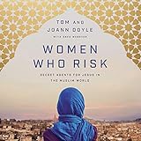 Women Who Risk: Secret Agents for Jesus in the Muslim World