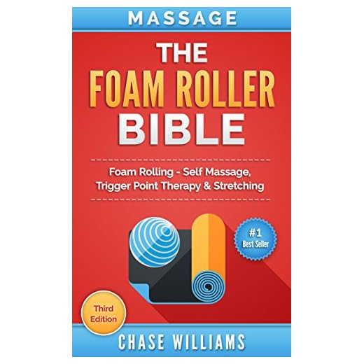 Foam Rolling: The Foam Roller Bible: Foam Rolling - Self Massage, Trigger Point Therapy & Stretching (Trigger Point, Tennis Ball, Myofascial, Deep Tissue, ... Calisthenics Book 1) (English Edition)