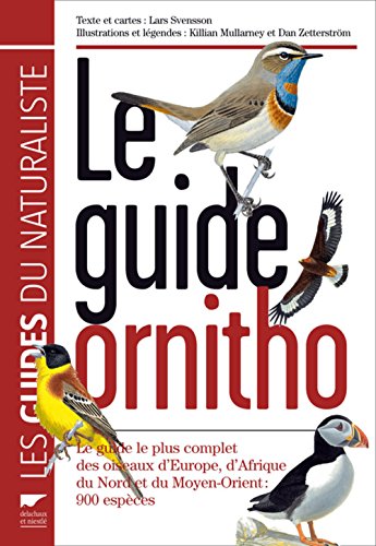  Le guide Ornitho: Le guide le plus complet des oiseaux d\'Europe, d\'Afrique du Nord et du Moyen-Orient : 900 espèces