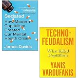 Sedated How Modern Capitalism Created our Mental Health Crisis By James Davies, Technofeudalism What Killed Capitalism [Hardcover] By Yanis Varoufakis 2 Books Collection Set