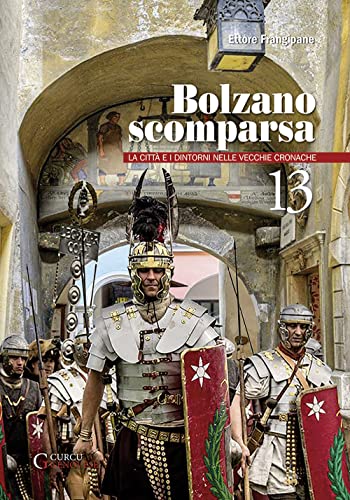 Bolzano scomparsa. La città e i dintorni nelle vecchie cronache (Vol. 13
