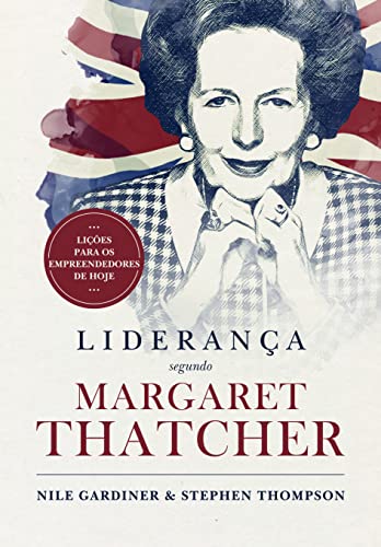 Liderança Segundo Margaret Thatcher: Lições para os empreendedore...