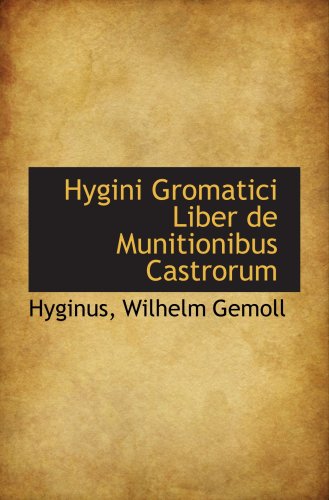 Hygini Gromatici Liber de Munitionibus Castrorum