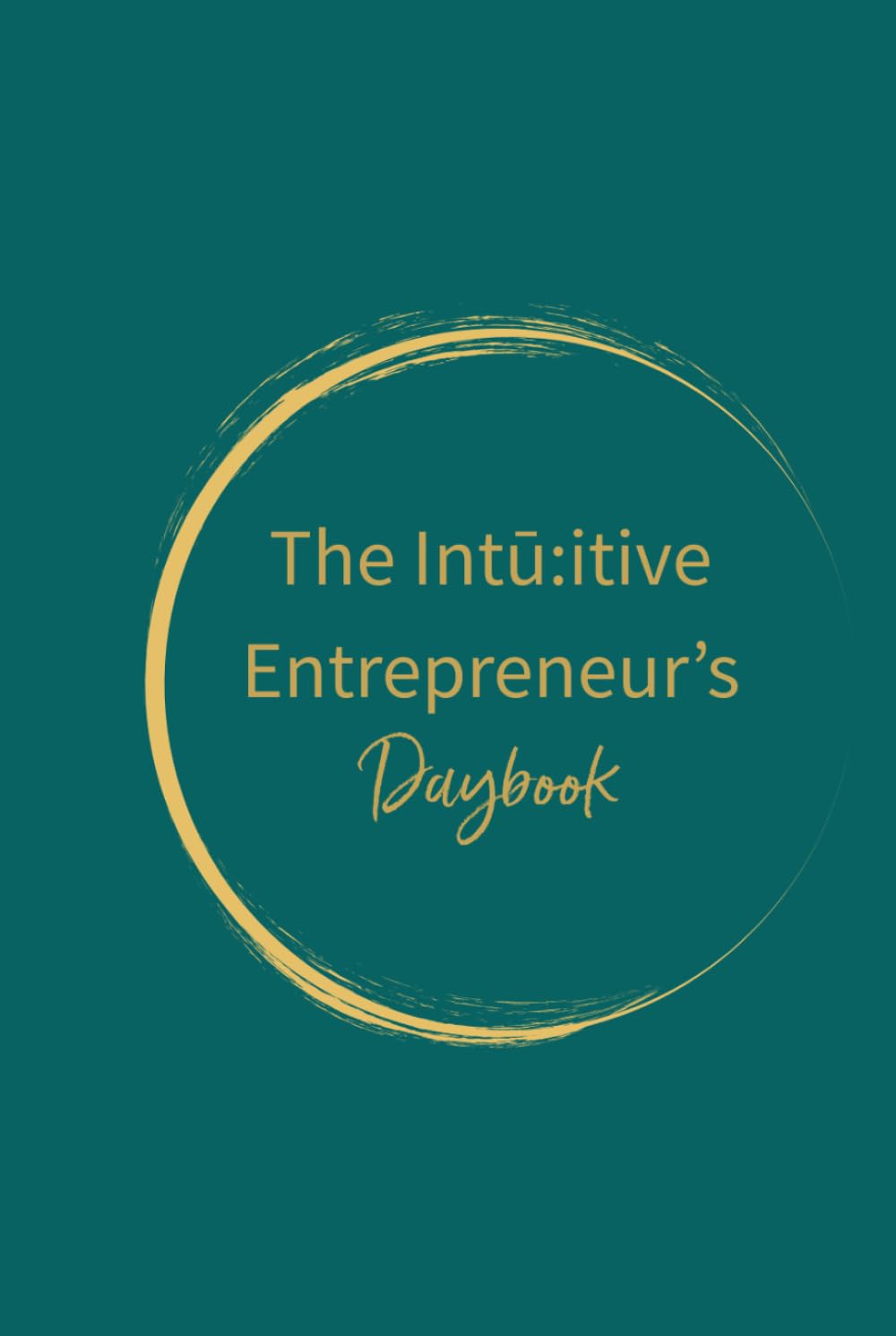 The Intū:itive Entrepreneur’s Daybook: Trust Yourself. Align Your Business. Thrive. Building a business isn’t just about strategy - it’s about who you become along the way.