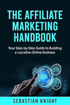 The Affiliate Marketing Handbook: Your Step-by-Step Guide to Buil...