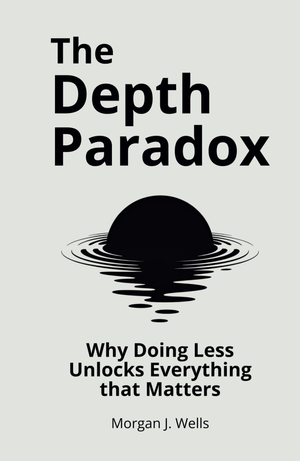 THE DEPTH PARADOX: Why Doing Less Unlocks Everything That Matters